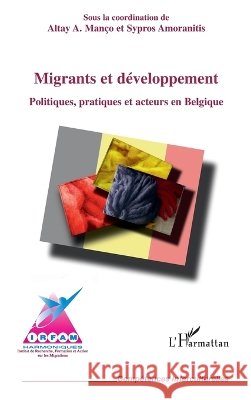Migrants et d?veloppement: Politiques, pratiques et acteurs en Belgique Altay Man?o 9782296139282 Editions L'Harmattan