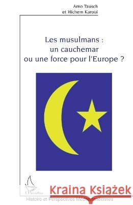 Les musulmans: un cauchemar ou une force pour l'Europe ? Karoui Hichem Tausch Arno 9782296139800 Editions L'Harmattan