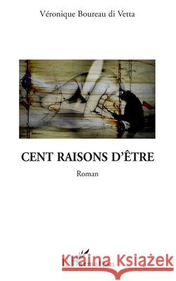 Cent Raisons d'Etre Roman Boureau Di Vetta Veronique               9782296544048