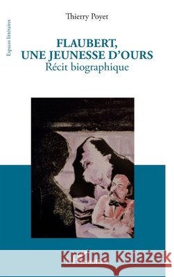Flaubert, une jeunesse d'ours: R?cit biographique Poyet Thierry                            9782296552623
