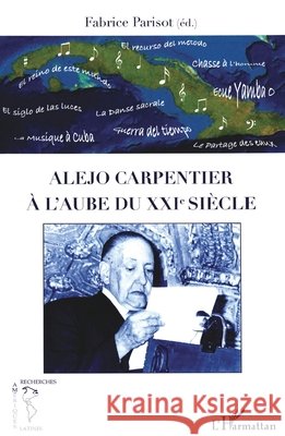 Alejo Carpentier ? l'aube du XXIe si?cle Fabrice Parisot 9782296558977 Editions L'Harmattan