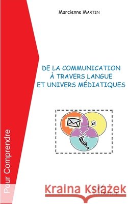 De la communication ? travers langue et univers m?diatiques Marcienne Martin 9782296563933 Editions L'Harmattan