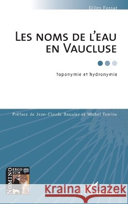 Les noms de l'eau en Vaucluse: Toponymie et hydronymie Gilles Fossat 9782296575325 Editions L'Harmattan