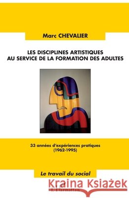 Les disciplines artistiques au service de la formation des adultes Chevalier Marc                           9782296961470 Editions L'Harmattan