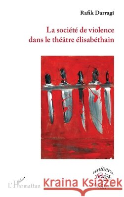 La soci?t? de violence dans le th??tre ?lisab?thain Darragi Rafik                            9782296996632 Editions L'Harmattan