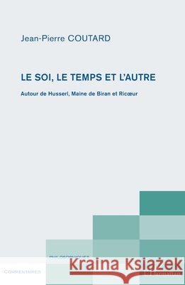 Le soi, le temps et l'autre: Autour de Husserl, Maine de Biran et Ricoeur Jean-Pierre Coutard 9782296998360 Editions L'Harmattan