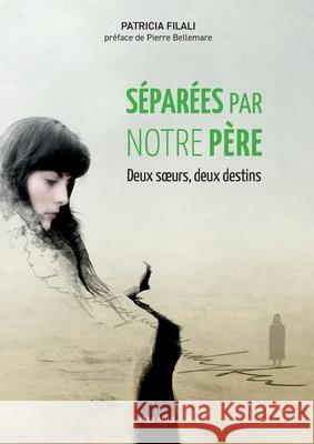 S?par?es par notre p?re: Deux soeurs, deux destins Patricia Filali 9782315003730 Max Milo Editions