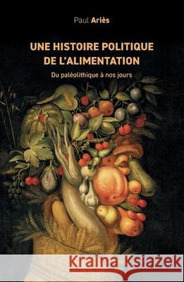 Une histoire politique de l'alimentation: Du pal?olithique ? nos jours Paul Ari?s 9782315007226 Max Milo Editions