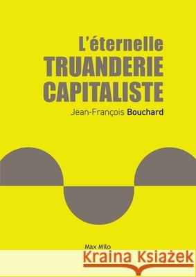 L'?ternelle truanderie capitaliste Jean-Fran?ois Bouchard 9782315007288 Max Milo Editions