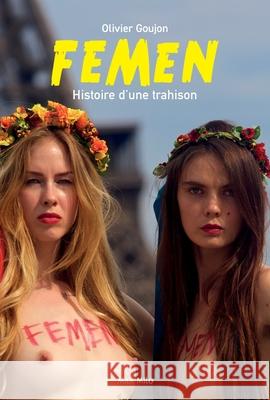 Femen: Histoire d'une trahison Olivier Goujon 9782315008186 Max Milo Editions