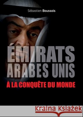 ?mirats arabes unis ? la conqu?te du monde S?bastien Boussois 9782315008582 Max Milo Editions