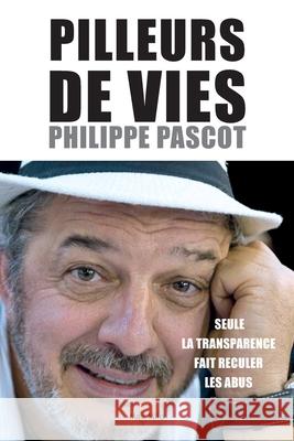 Pilleurs de vies: Seule la transparence fait reculer les abus Philippe Pascot 9782315008650 Max Milo Editions