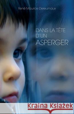 Dans la t?te d'un Asperger Ren? Maurice Dereumaux 9782315008704 Max Milo Editions