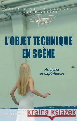 L'objet technique en sc?ne: Analyses et exp?riences Julia Gro Julie Valero 9782315008926 Max Milo Editions