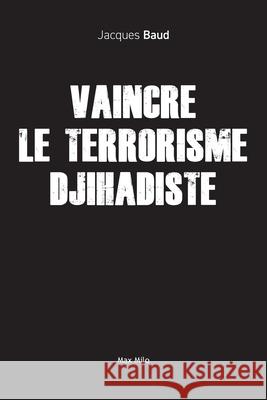 Vaincre le terrorisme djihadiste Jacques Baud 9782315010226 Max Milo Editions