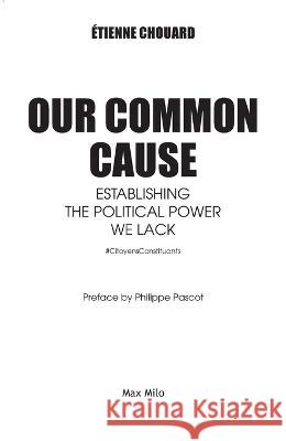 Our common cause: Establishing the political power we lack Etienne Chouard 9782315010967 Max Milo Editions