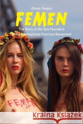 Femen: The Story of the Two Founders of the International Feminist Movement Olivier Goujon   9782315011414 Max Milo Editions