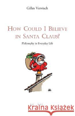 How Could I Believe in Santa Claus?: Philosophy in everyday life Gilles Vervisch   9782315011520