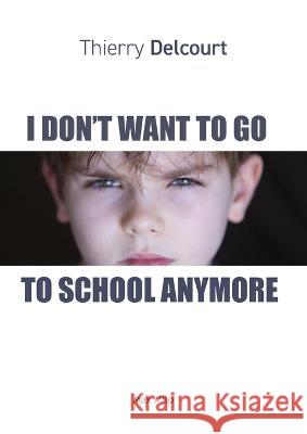 I Don't Want to Go to School Anymore Thierry Delcourt   9782315011919 Max Milo Editions