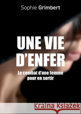 Une vie d'enfer: Le combat d'une femme pour en sortir Sophie Grimbert 9782315012176 Max Milo Editions