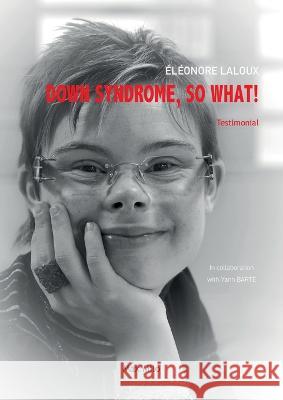 Down Syndrome, So What! Eleonore Laloux Yann Barte  9782315012282 Max Milo Editions