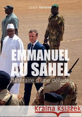 Emmanuel au Sahel: Itin?raire d'une d?faite Leslie Varenne 9782315013432 Max Milo Editions