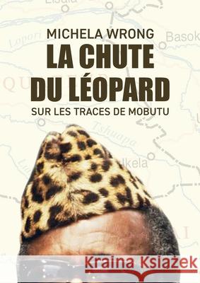 La chute du l?opard: Sur les traces de Mobutu Michela Wrong Lucie Delplanque 9782315020768 Max Milo Editions