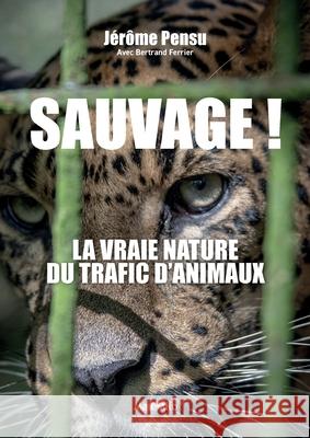 Sauvage ! La vraie nature du trafic d'animaux J?r?me Pensu Bertrand Ferrier 9782315022731 Max Milo Editions