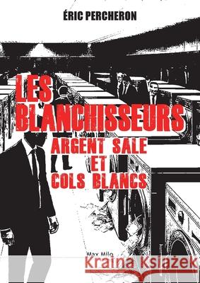 Les blanchisseurs: Argent sale et cols blancs Eric Percheron 9782315024452 Max Milo Editions
