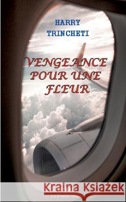 Vengeance pour une fleur Harry Trincheti 9782322010752 Books on Demand