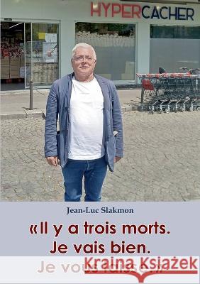 Il y a trois morts. Je vais bien. Je vous laisse. Jean-Luc Slakmon 9782322011551 Books on Demand