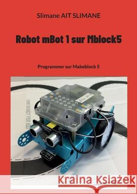 Robot mBot 1 sur Mblock5: Programmer sur Makeblock 5 Slimane Ai 9782322011872