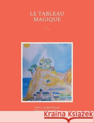 Le tableau magique Brigitte Debout 9782322012190