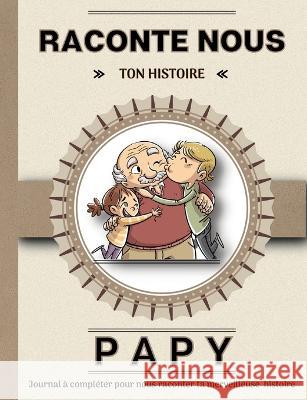 Papy raconte nous ton histoire: Livre ? completer avec ses petits enfants. Un cadeau unique, original et personnel pour des moments de complicit? avec Elisa d 9782322012299