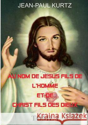 Au Nom de Jésus Fils de l'Homme et de Christ Fils des Dieux Kurtz, Jean-Paul 9782322012473