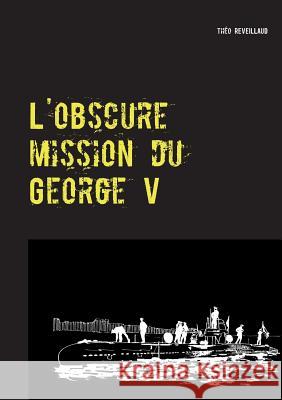 L'obscure mission du George V: Sous-titre Reveillaud, Théo 9782322013159