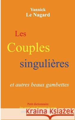 Les couples singulières et autres beaux gambettes: Petit dictionnaire des mots qui changent de sens quand ils changent de genre Yannick Le Nagard 9782322013401 Books on Demand