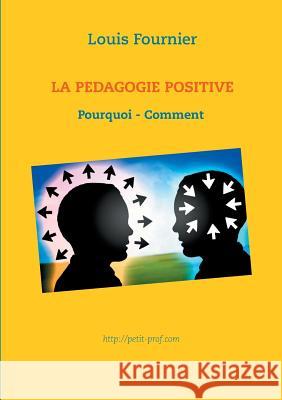 La Pédagogie positive - Pourquoi et comment Louis Fournier 9782322014262 Books on Demand