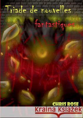 Triade de nouvelles fantastiques Chris Rose 9782322014323