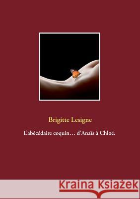 L'abécédaire coquin... d'Anaïs à Chloé. Brigitte Lesigne 9782322014651