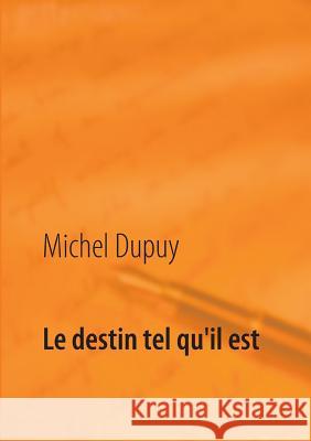 Le destin tel qu'il est Michel Dupuy 9782322015191