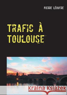 Trafic à Toulouse Léoutre, Pierre 9782322015443