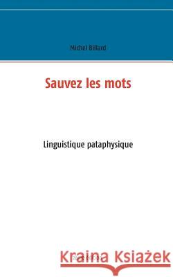 Sauvez les mots: Essai de linguistique pataphysique Billard, Michel 9782322015450