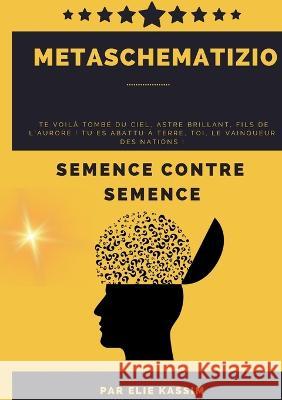 Metaschematizio: Semence Contre Semence Elie Kassim 9782322015559 Books on Demand