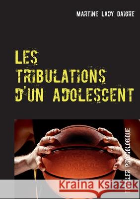 Les tribulations d'un adolescent Martine Lady Daigre 9782322015993 Books on Demand