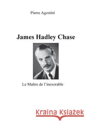James Hadley Chase: Le Maître de l'inexorable Agostini, Pierre 9782322017119 Books on Demand