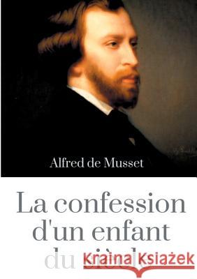 La Confession d'un enfant du siècle: un roman d'Alfred de Musset (édition intégrale de 1836) de Musset, Alfred 9782322017614 Books on Demand