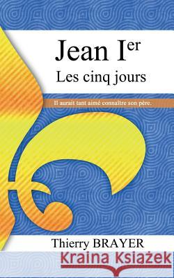 Jean Ier les cinq jours Thierry Brayer 9782322017645 Books on Demand