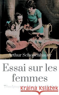 Essai sur les femmes: Témoignage sur le sexisme ordinaire au XIXe siècle Schopenhauer, Arthur 9782322017843 Books on Demand