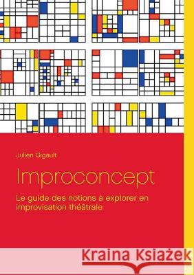 Improconcept: Le guide des notions à explorer en improvisation théâtrale Gigault, Julien 9782322018529 Books on Demand